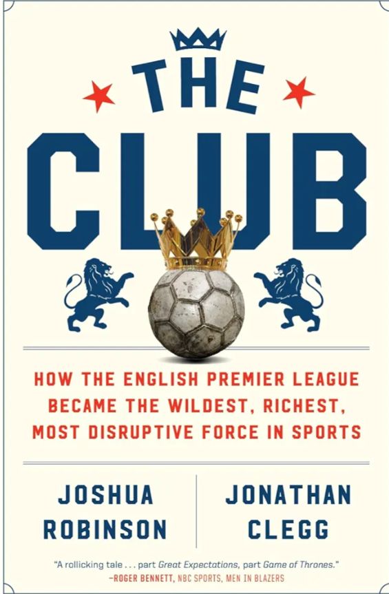 The Club: How the Premier League Became the Richest, Most Disruptive Business in Sport
Book by Jonathan Clegg and Joshua Robinson