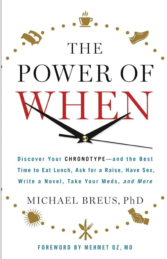 The Power of When: Discover Your Chronotype--and the Best Time to Eat Lunch, Ask for a Raise, Have Sex, Write a Novel, Take Your Meds, and More
Book by Dr. Michael Breus