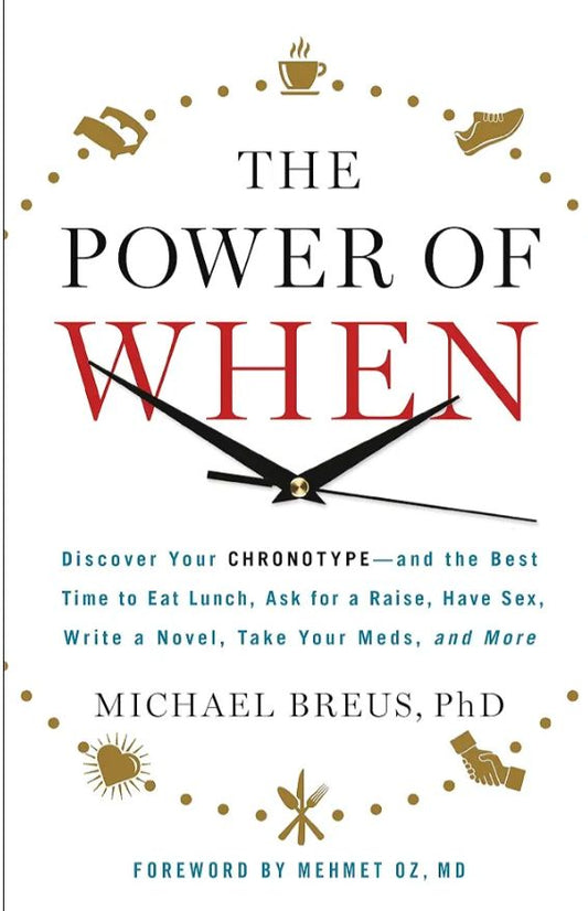 The Power of When: Discover Your Chronotype--and the Best Time to Eat Lunch, Ask for a Raise, Have Sex, Write a Novel, Take Your Meds, and More
Book by Dr. Michael Breus
