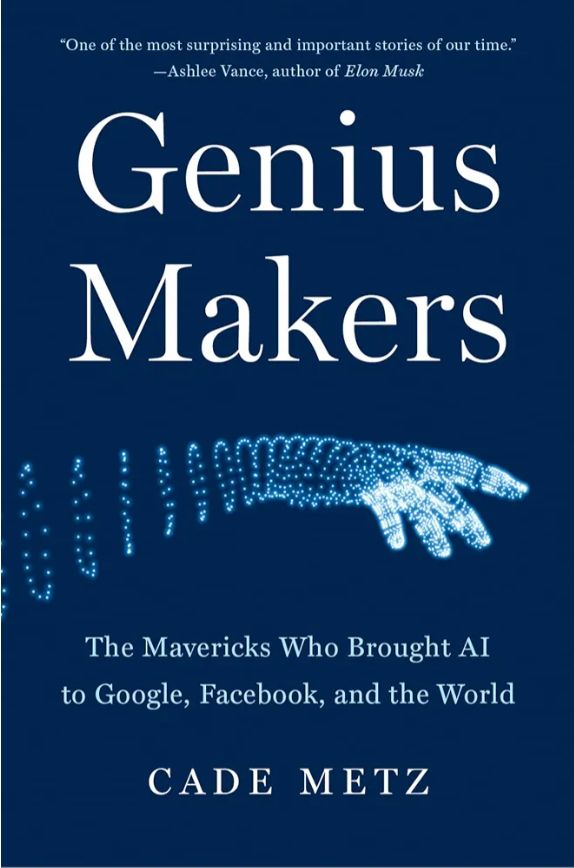 Genius Makers: The Mavericks Who Brought AI to Google, Facebook, and the World
Book by Cade Metz