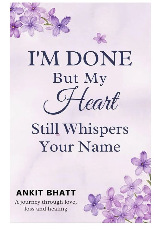 I'M DONE But My Heart Still Whisper Your Name Book by Antik Bhatt