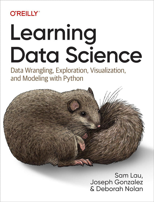 Learning Data Science: Data Wrangling, Exploration, Visualization, and Modeling with Python
Book by Deborah A. Nolan, Joseph Gonzalez, and Sam Lau