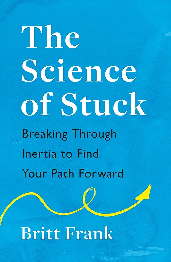 The Science of Stuck: Breaking Through Inertia to Find Your Path Forward
Book by Britt Frank