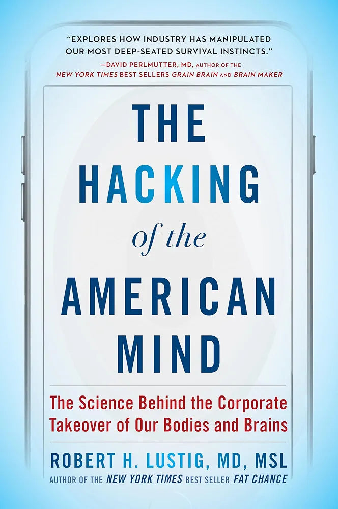 The Hacking of the American Mind: The Science Behind the Corporate Takeover of Our Bodies and Brains
Book by Robert Lustig