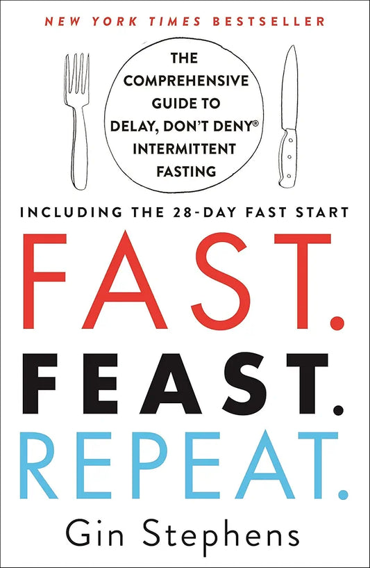 Fast. Feast. Repeat.: The Comprehensive Guide to Delay, Don't Deny® Intermittent Fasting--Including the 28-Day FAST Start by Gin Stephens