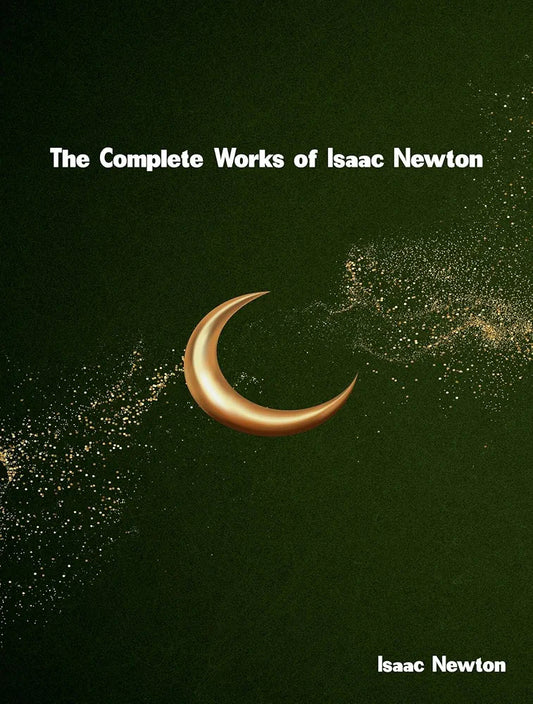 The Complete Works of Isaac Newton by  Isaac Newton⠋