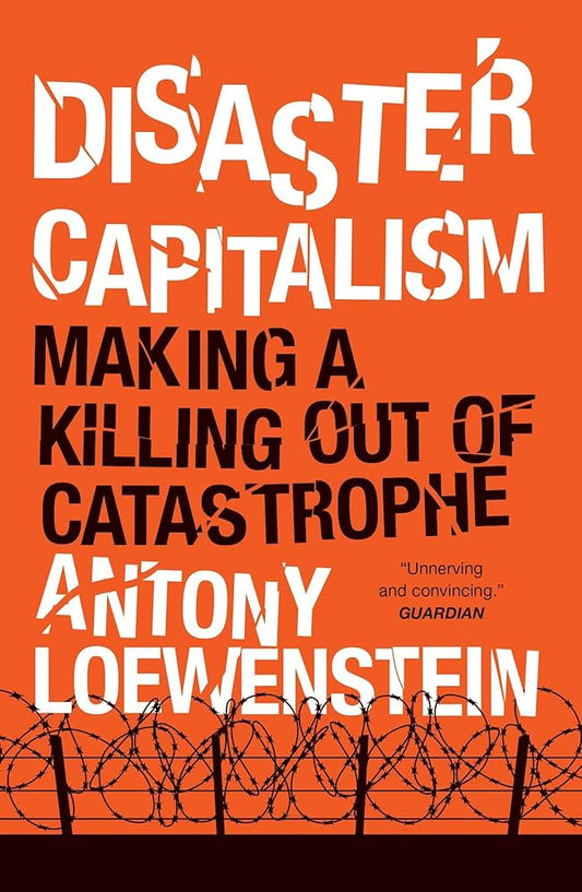 Disaster Capitalism: Making a Killing Out of Catastrophe
Book by Antony Loewenstein