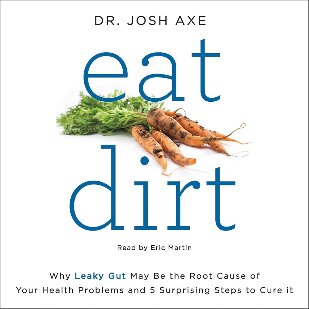 Eat Dirt: Why Leaky Gut May Be the Root Cause of Your Health Problems and 5 Surprising Steps to Cure It
Book by Josh Axe