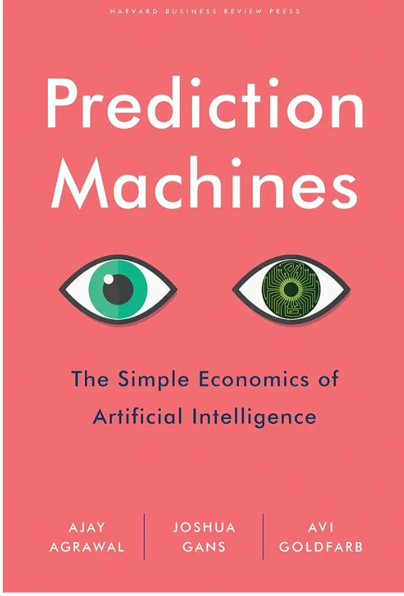 Prediction Machines: The Simple Economics of Artificial Intelligence
Book by Ajay Agrawal, Avi Goldfarb, and Joshua Gans