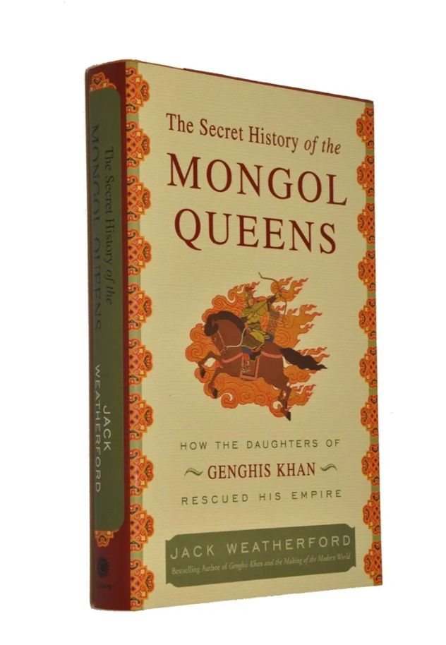 The Secret History of the Mongol Queens, how the Daughters of Genghis Khan Rescued hHs Empire by Jack Weatherford