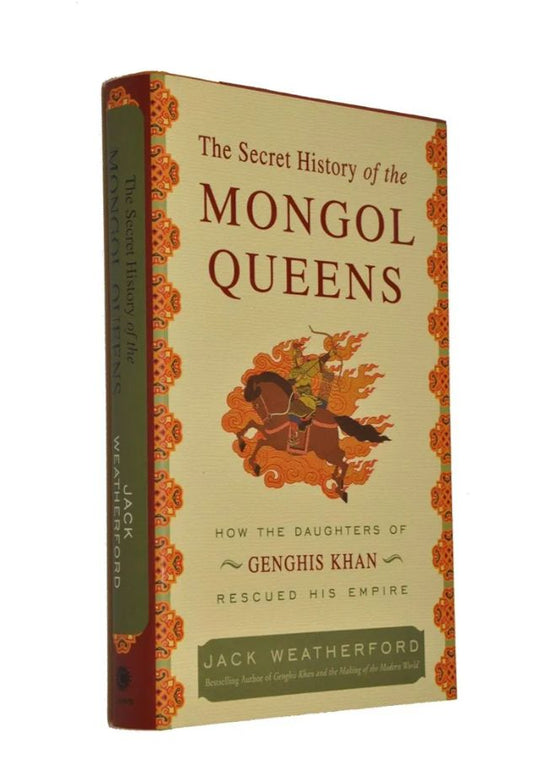 The Secret History of the Mongol Queens, how the Daughters of Genghis Khan Rescued hHs Empire by Jack Weatherford