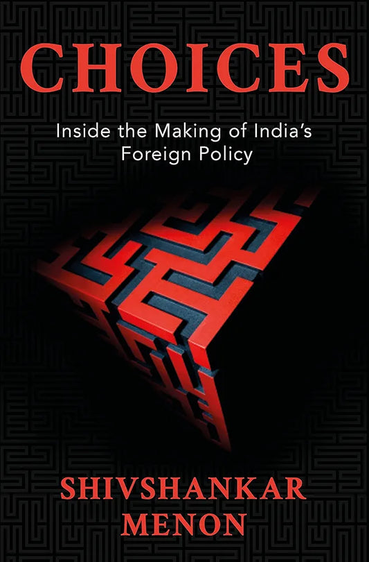 Choices: Inside the Making of India's Foreign Policy — Shivshankar Menon