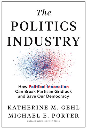 The Politics Industry by Katherine M. Gehl and Michael E. Porter