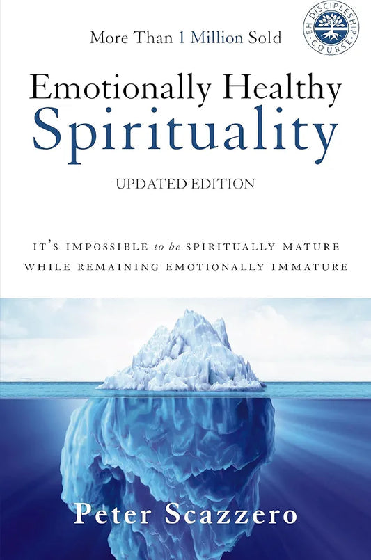 Emotionally Healthy Spirituality: It's Impossible to Be Spiritually Mature, While Remaining Emotionally Immature by Peter Scazzero