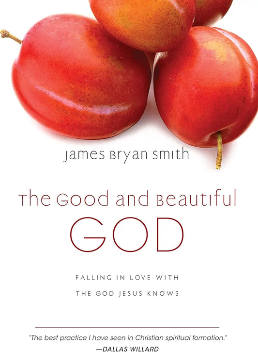 The Good and Beautiful God: Falling in Love with the God Jesus Knows by James Bryan Smith