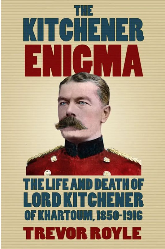 The Kitchener Enigma : The Life and Death of Lord Kitchener of Khartoum, 1850-1916
Book by Trevor Royle