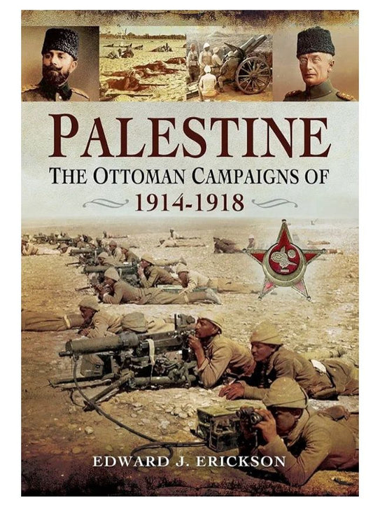 Palestine: The Ottoman Campaigns Of, 1914–1918
Book by Edward J. Erickson
