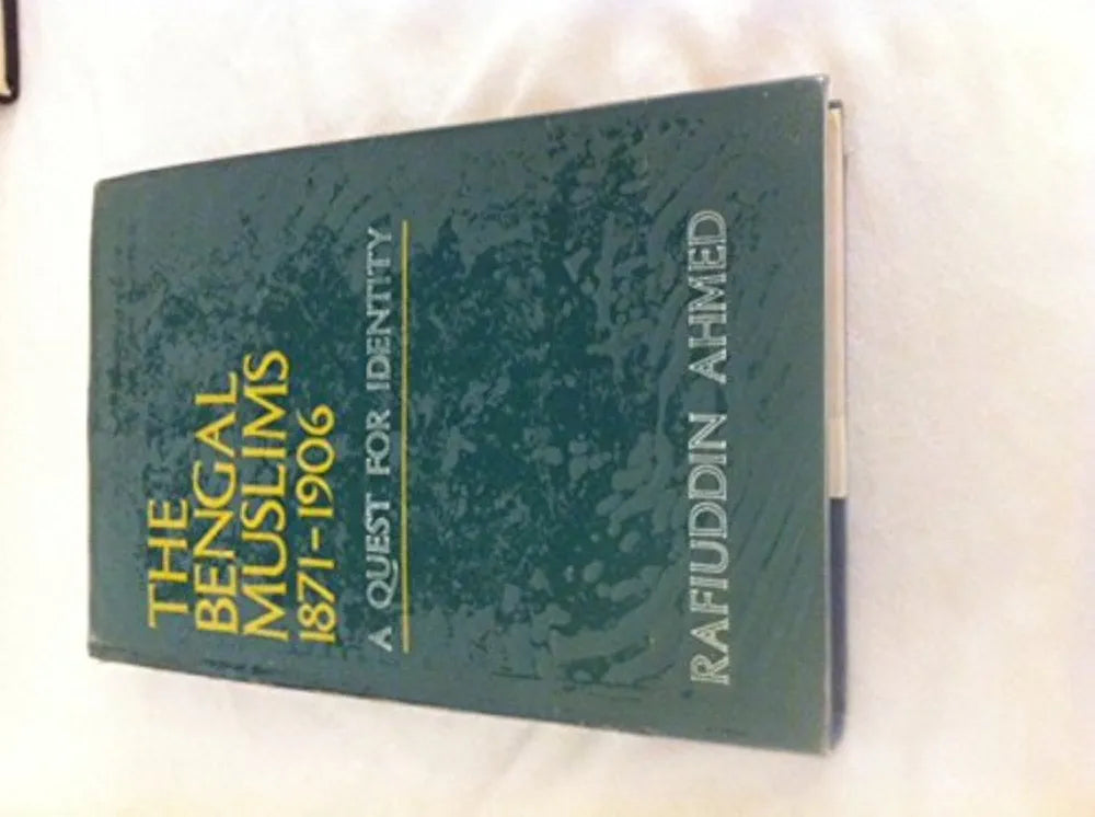 The Bengal Muslims 1871–1906: A Quest for Identity by Rafiuddin Ahmed