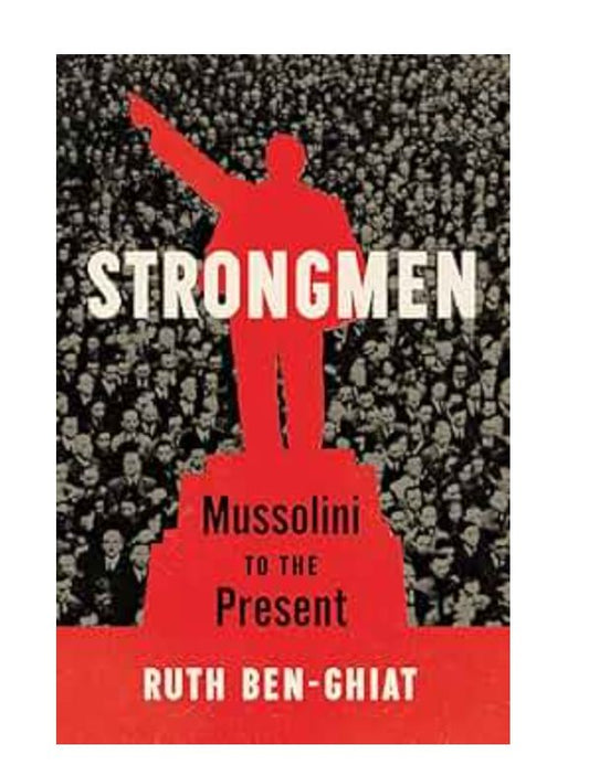 Strongmen: Mussolini to the Present
Book by Ruth Ben-Ghiat