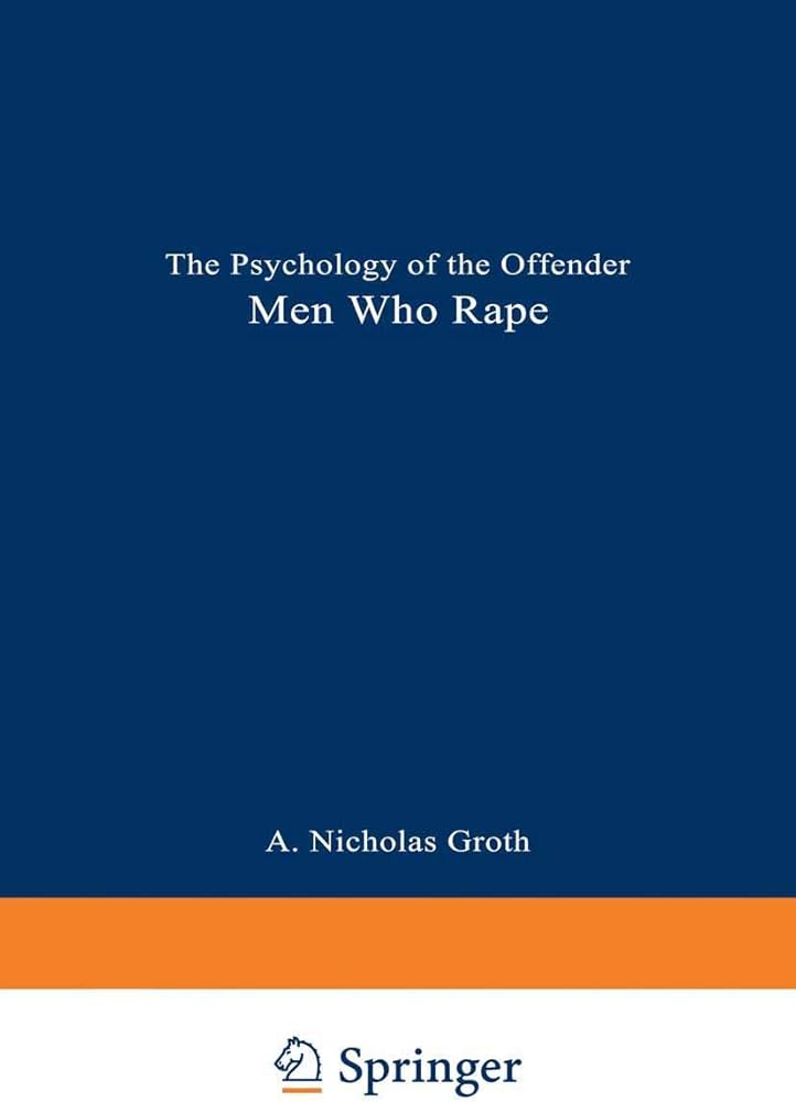 Men Who Rape: The Psychology of the Offender by A. Nicholas Groth
