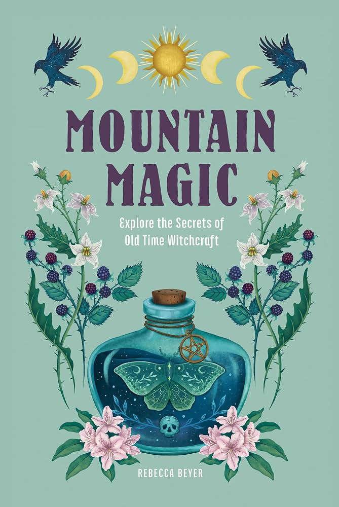 Mountain Magic: Explore the Secrets of Old Time Witchcraft by Rebecca Beyer