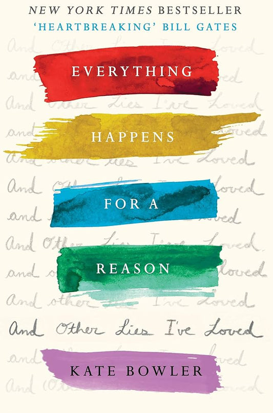 Everything Happens for a Reason: And Other Lies I've Loved by Kate Bowler
Bowler