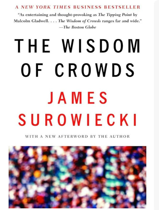 The Wisdom of Crowds: Why the Many Are Smarter Than the Few and How Collective Wisdom Shapes Business, Economies, Societies and Nations
Book by James Surowiecki