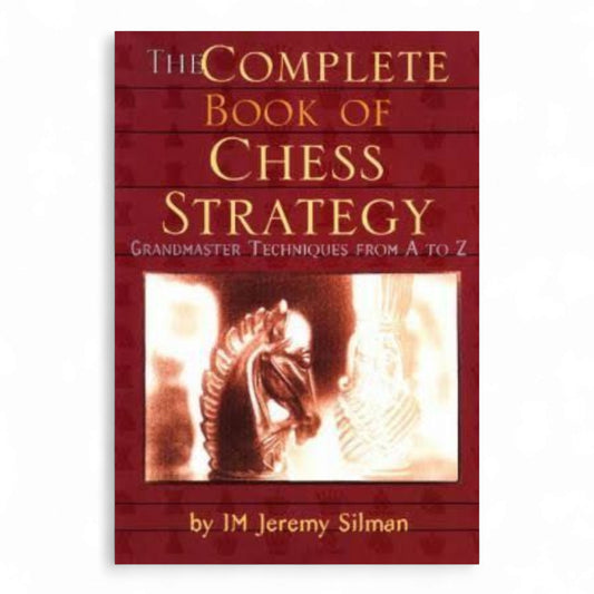 The Complete Book of Chess Strategy: Grandmaster Techniques from A to Z Book by Jeremy Silman