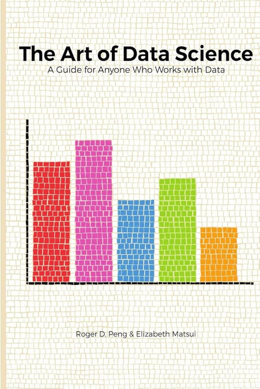 The Art of Data Science by Roger D. Peng & Elizabeth Matsui