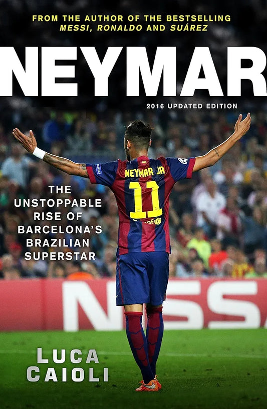 Neymar : The Unstoppable Rise of Barcelona's Brazilian Superstar by Luca Caioli