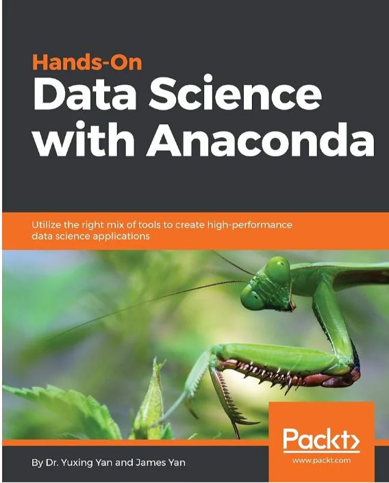 Hands-On Data Science with Anaconda: Utilize the Right Mix of Tools to Create High-performance Data Science Applications
Book by James Yan and Yuxing Yan