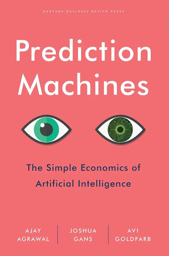 Prediction Machines: The Simple Economics of Artificial Intelligence
Book by Ajay Agrawal, Avi Goldfarb, and Joshua Gans
