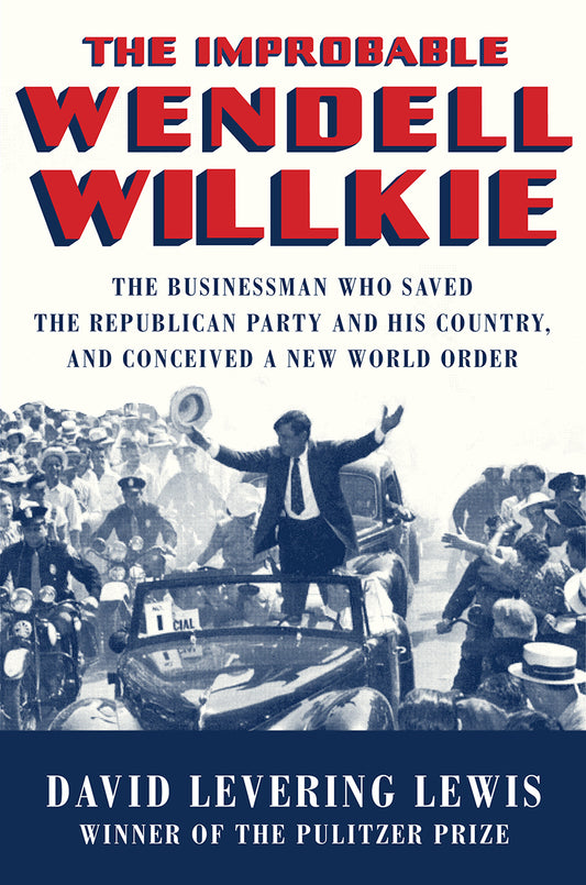 The Improbable Wendell Willkie: The Businessman Who Saved the Republican Party and His Country, and Conceived a New World Order
Book by David Levering Lewis