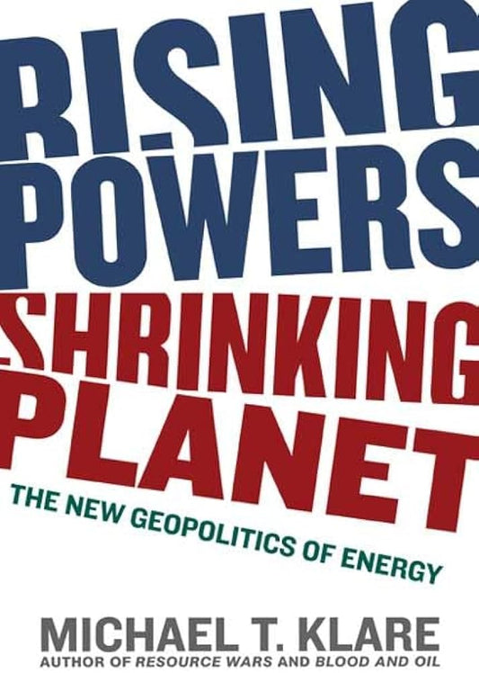 Rising Powers, Shrinking Planet: The New Geopolitics of Energy
Book by Michael T. Klare