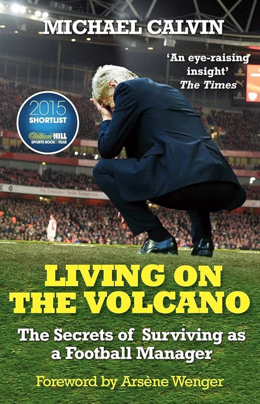 Living on the Volcano: The Secrets of Surviving as a Football Manager by Michael Calvin