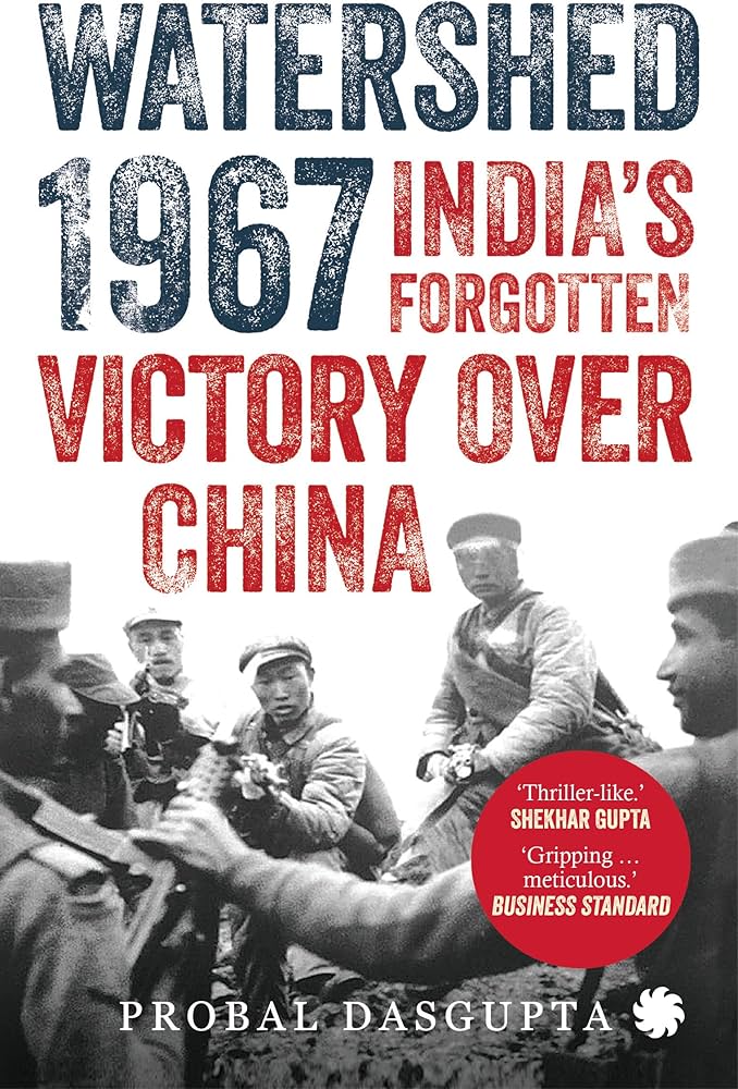 Watershed 1967: India's Forgotten Victory Over China by Probal DasGupta