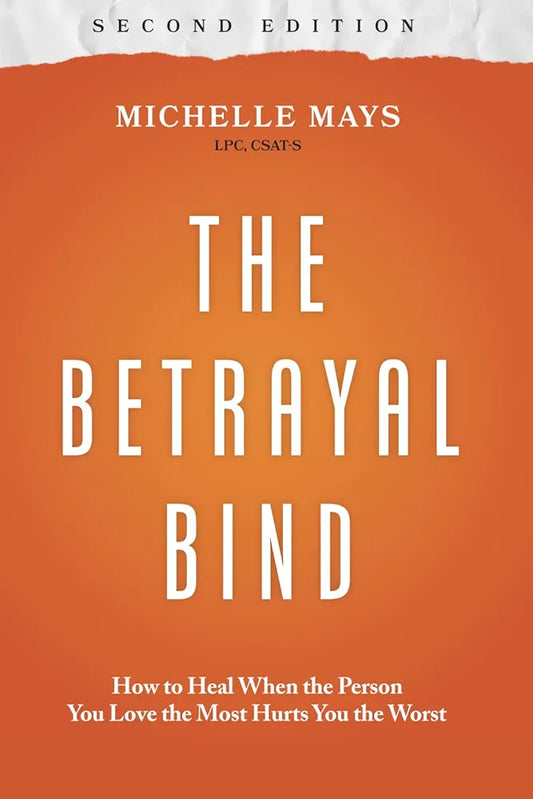 The Betrayal Bind : How to Heal When the Person You Love the Most Hurts You the Worst by Michelle Mays