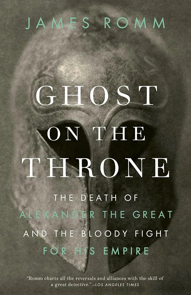 Ghost on the Throne: The Death of Alexander the Great and the Bloody Fight for His Empire
Book by James S. Romm