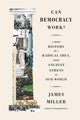 Can Democracy Work? A Short History of a Radical Idea, from Ancient Athens to Our World
Book by James Miller