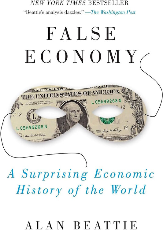 False Economy: A Surprising Economic History of the World by Alan Beattie