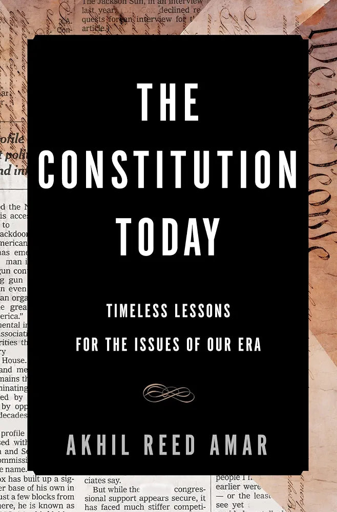 The Constitution Today: Timeless Lessons for the Issues of Our Era
Book by Akhil Reed Amar