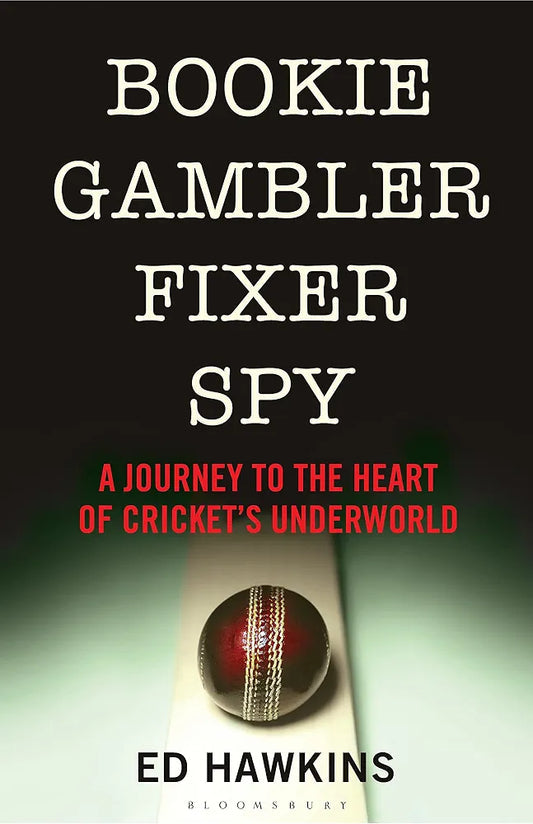 Bookie Gambler Fixer Spy: A Journey to the Heart of Cricket's Underworld by Ed Hawkins