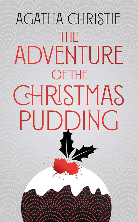 The Adventure of the Christmas Pudding and The Mystery of the Spanish Chest
 by Agatha Christie