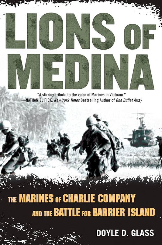 Lions of Medina: The True Story of the Marines of Charlie 1/1 in Vietnam, 11–12 October 1967 by Doyle Glass