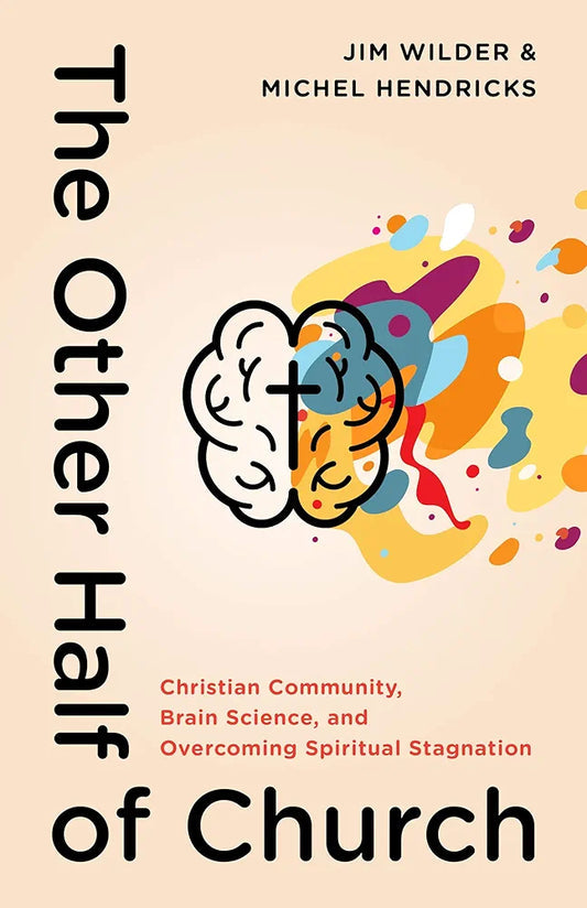 The Other Half of Church: Christian Community, Brain Science, and Overcoming Spiritual Stagnation by Jim Wilder