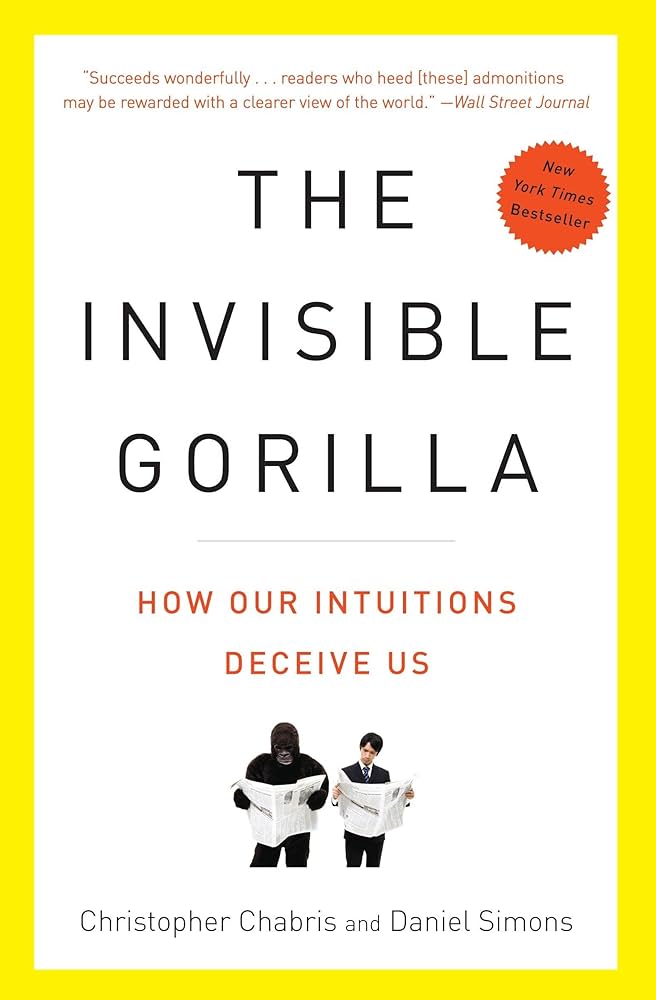 The Invisible Gorilla
Book by Christopher Chabris and Daniel Simons