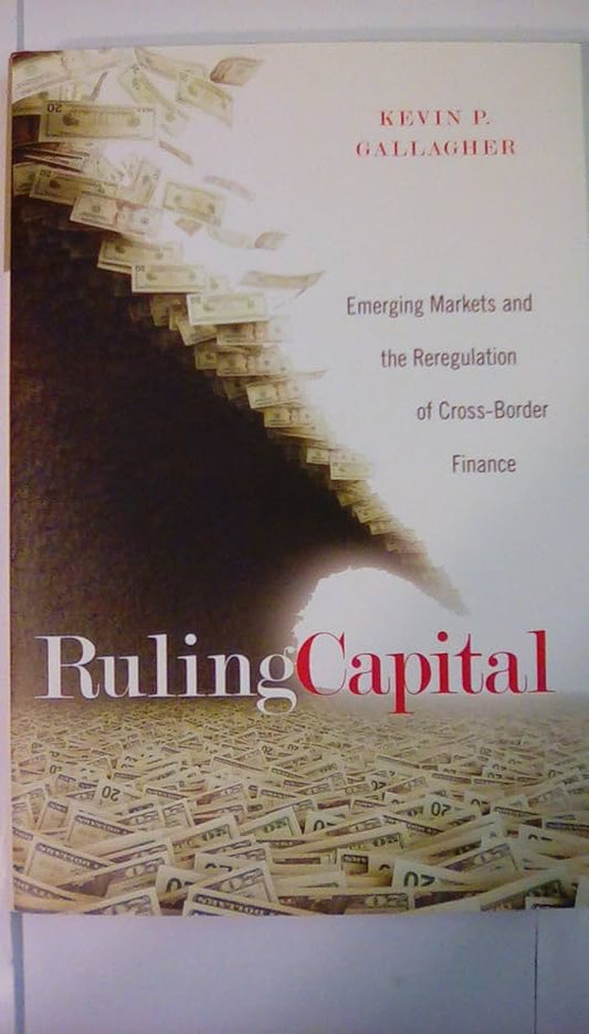 Ruling Capital: Emerging Markets and the Reregulation of Cross-Border Finance (Cornell Studies in Money)