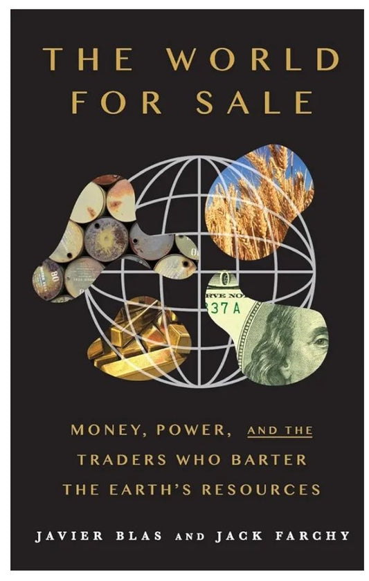 The World for Sale: Money, Power, and the Traders Who Barter the Earth's Resources
Book by Jack Farchy and Javier Blas