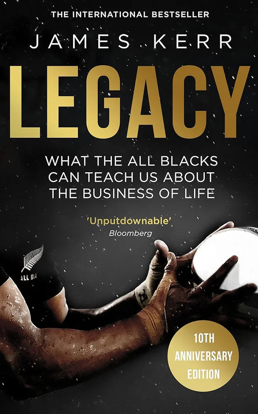 Legacy: What the All Blacks Can Teach Us about the Business of Life by James Kerr